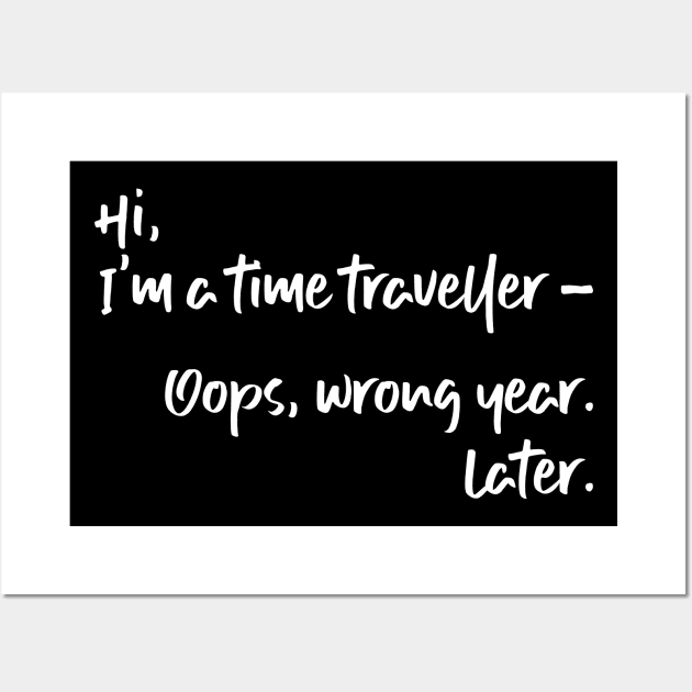 Hi, I'm a time traveller. Oops, wrong year. Later. Wall Art by TypoSomething